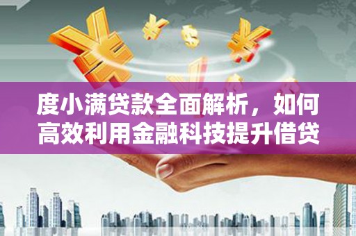 巴东度小满贷款全面解析，如何高效利用金融科技提升借贷体验