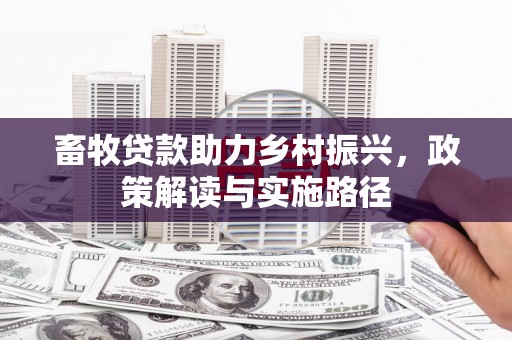 巴东畜牧贷款助力乡村振兴，政策解读与实施路径