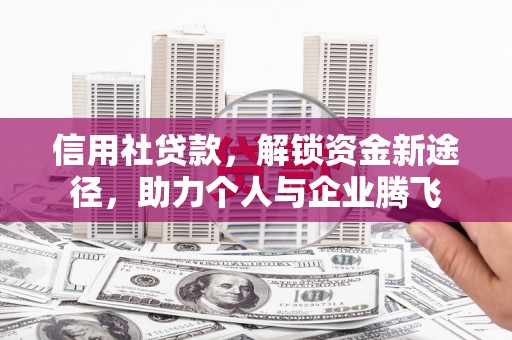 巴东信用社贷款，解锁资金新途径，助力个人与企业腾飞