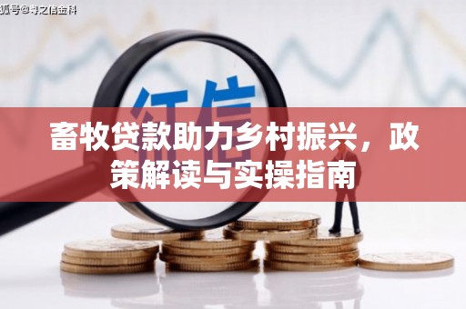 巴东畜牧贷款助力乡村振兴，政策解读与实操指南