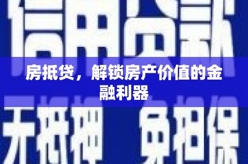 巴东房抵贷，解锁房产价值的金融利器