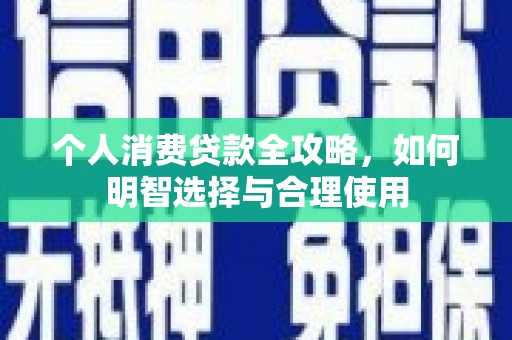 巴东个人消费贷款全攻略，如何明智选择与合理使用